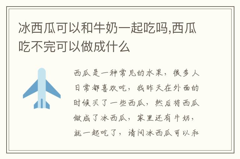 冰西瓜可以和牛奶一起吃吗,西瓜吃不完可以做成什么