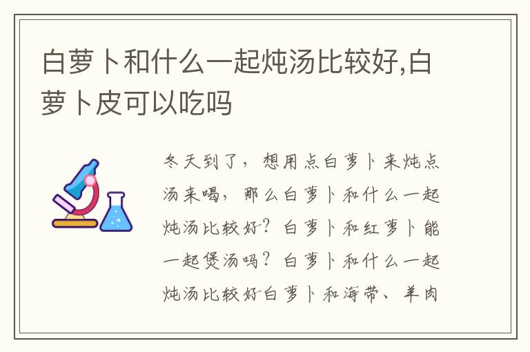 白萝卜和什么一起炖汤比较好,白萝卜皮可以吃吗