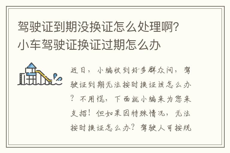 驾驶证到期没换证怎么处理啊？小车驾驶证换证过期怎么办