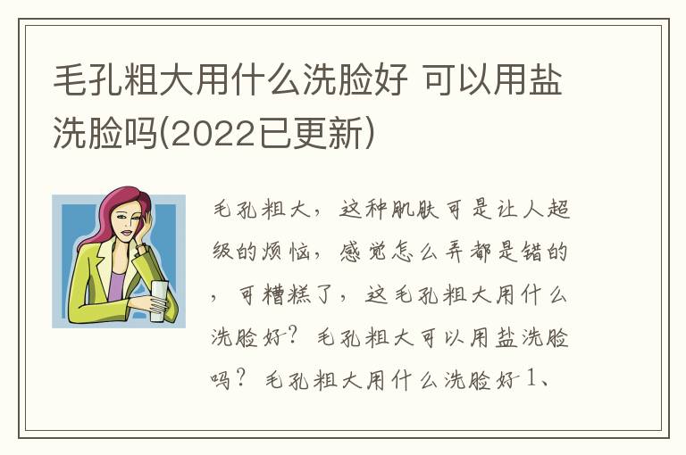 毛孔粗大用什么洗脸好 可以用盐洗脸吗(2022已更新)