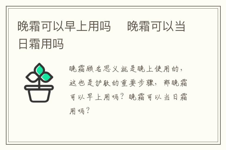 晚霜可以早上用吗 ​晚霜可以当日霜用吗