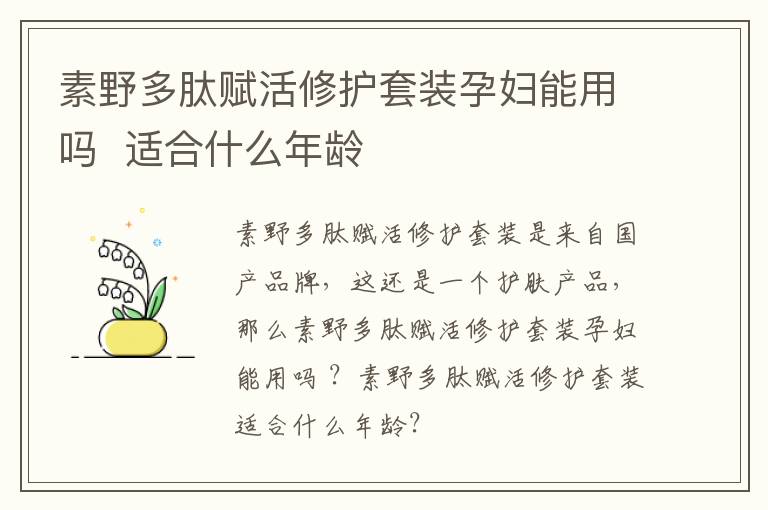 素野多肽赋活修护套装孕妇能用吗  适合什么年龄