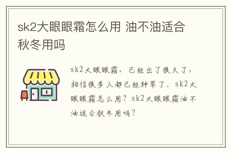 sk2大眼眼霜怎么用 油不油适合秋冬用吗