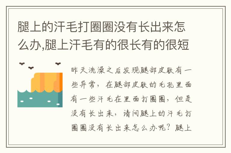 腿上的汗毛打圈圈没有长出来怎么办,腿上汗毛有的很长有的很短正常吗