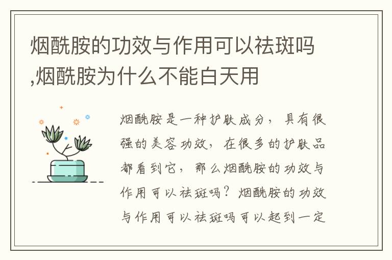 烟酰胺的功效与作用可以祛斑吗,烟酰胺为什么不能白天用